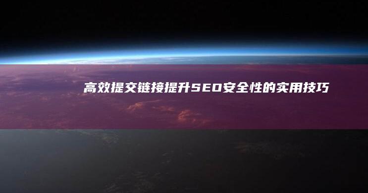 高效提交链接：提升SEO安全性的实用技巧